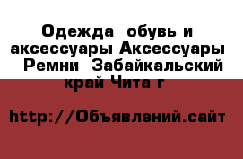 Одежда, обувь и аксессуары Аксессуары - Ремни. Забайкальский край,Чита г.